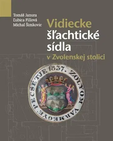 Historické pamiatky, hrady a zámky Vidiecke šľachtické sídla v Zvolenskej stolici - Ľubica Fillová,Tomáš Janura,Michal Šimkovic