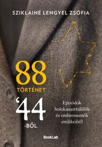 Skutočné príbehy 88 történet 44-ből - Epizódok holokauszttúlélők és embermentők emlékeiből - Zsófia Sziklainé Lengyel