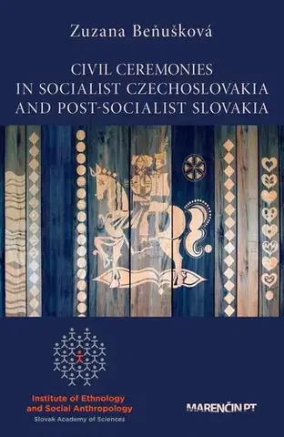 Slovenské a české dejiny Civil Ceremonies In Socialist Czechoslovakia And Post-Socialist Slovakia - Zuzana Beňušková