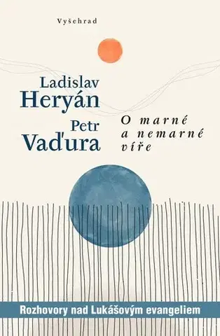 Fejtóny, rozhovory, reportáže O marné a nemarné víře - Petr Vaďura,Ladislav Heryán