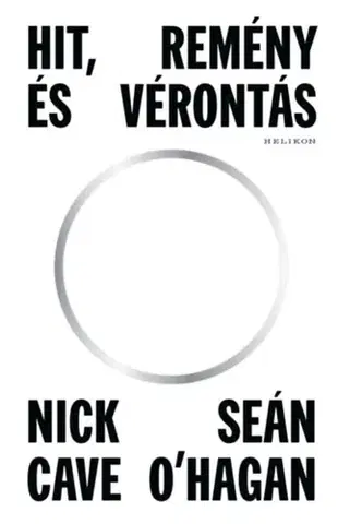 Fejtóny, rozhovory, reportáže Hit, remény és vérontás - Nick Cave,Seán O'Hagan
