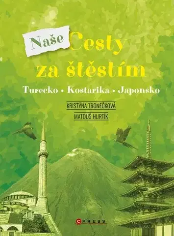 Cestopisy Naše cesty za štěstím: Turecko, Kostarika, Japonsko - Kristýna Tronečková,Matouš Hurtík