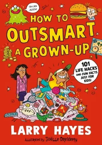 Encyklopédie pre deti a mládež - ostatné How to Outsmart a Grown-up: 101 Life Hacks and Fun Facts Just for Kids - Larry Hayes