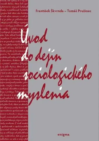 Sociológia, etnológia Úvod do dejín sociologického myslenia - Tomáš Pružinec,František Škvrnda