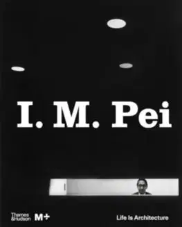 Architektúra I. M. Pei - Life Is Architecture