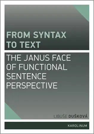 Jazykové učebnice - ostatné From syntax to Text: the Janus face of Functional Sentence Perspective - Libuše Dušková