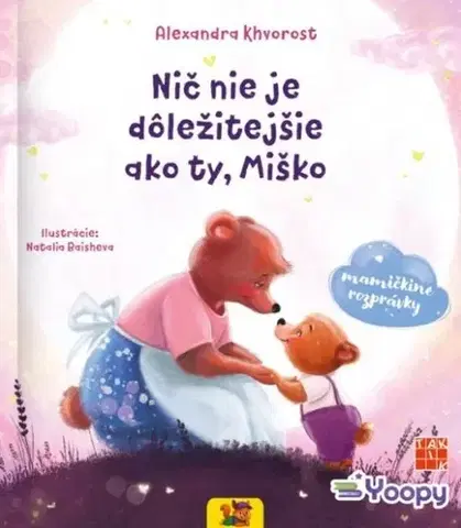 Rozprávky Nič nie je dôležitejšie ako ty, Miško - Alexandra Khvorost,Natalia Baisheva
