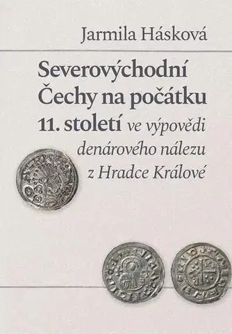 História - ostatné Severovýchodní Čechy na počátku 11. století ve výpovědi denárového nálezu z Hradce Králové - Jarmila Hásková