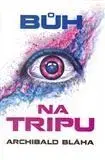Česká beletria Bůh na tripu - Archibald Bláha