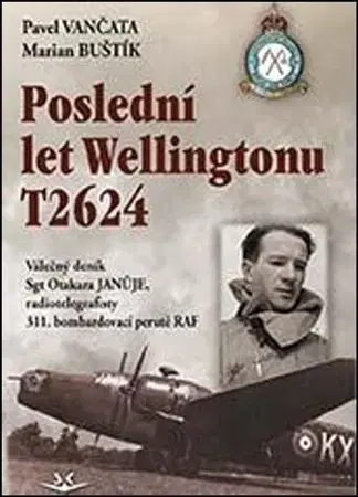 Armáda, zbrane a vojenská technika Poslední let Wellingtonu T2624 - Marian Buštík,Pavel Vančata