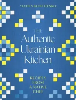 Národná kuchyňa - ostatné The Authentic Ukrainian Kitchen - Yevhen Klopotenko