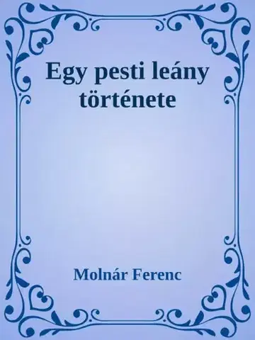 Romantická beletria Egy pesti leány története - Ferenc Molnár