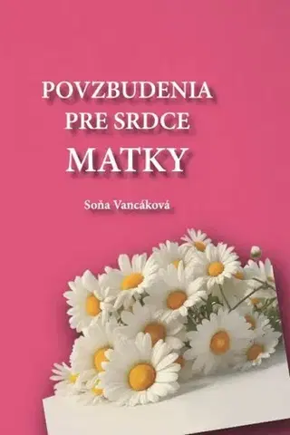 Citáty, výroky, aforizmy, príslovia, porekadlá Povzbudenia pre srdce matky - Soňa Vancáková