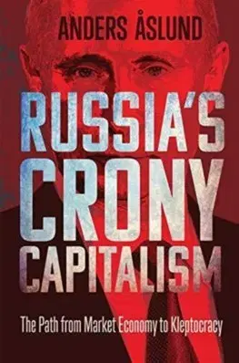 Politológia Russias Crony Capitalism: The Path from Market Economy to Kleptocracy - Anders Aslund