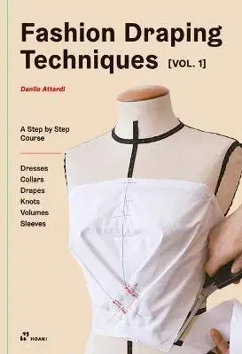 Dizajn, úžitkové umenie, móda Fashion Draping Techniques Vol.1: A Step-by-Step Basic Course. Dresses, Collars, Drapes, Knots, Basic and Raglan Sleeves - Danilo Attardi