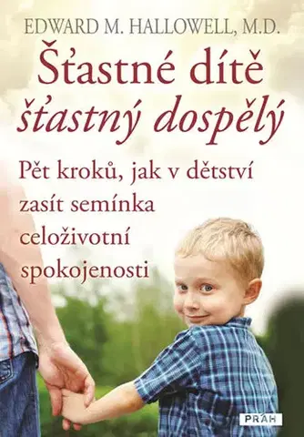 Výchova, cvičenie a hry s deťmi Šťastné dítě, šťastný dospělý - Pět kroků, jak v dětství zasít semínka celoživotní spokojenosti - Edward Hallowell