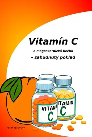 Zdravie, životný štýl - ostatné Vitamín C a megaskorbická liečba – zabudnutý poklad - Peter Tuhársky