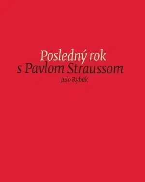 Biografie - ostatné Posledný rok s Pavlom Straussom - Julo Rybák