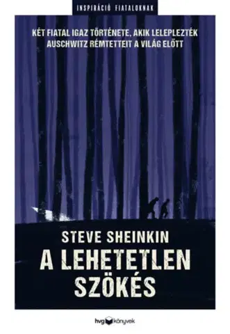 Skutočné príbehy A lehetetlen szökés - Két fiatal igaz története, akik leleplezték Auschwitz rémtetteit a világ előtt - Steve Sheinkin