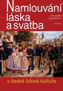 Slovenské a české dejiny Namlouvání, láska a svatba v české lidové kultuře - Alexandra Navrátilová