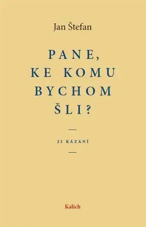 Kresťanstvo Pane, ke komu bychom šli? - Jan Štefan