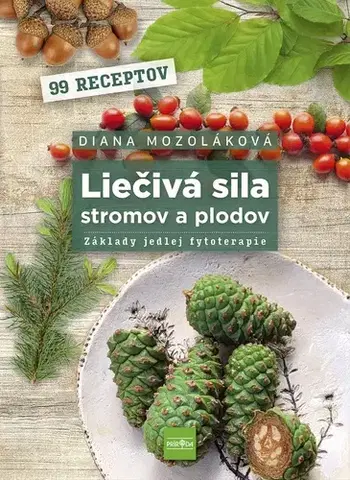 Kuchárky - ostatné Liečivá sila stromov a plodov: Základy jedlej fytoterapie - Diana Mozoláková