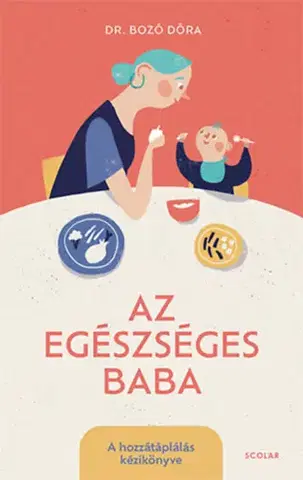 Varenie a výživa pre deti Az egészséges baba - A hozzátáplálás kézikönyve - Dóra Bozó
