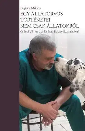Skutočné príbehy Egy állatorvos történetei - nem csak állatokról - Miklós Bujáky, Dr.