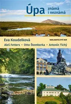 Slovensko a Česká republika Úpa známá i neznámá - Aleš Fetters,Eva Koudelková
