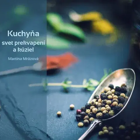 Kuchárky - ostatné Kuchyňa - svet prekvapení a kúziel - Martina Mrázová