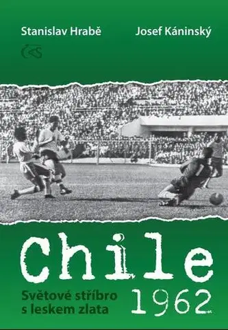 História Chile 1962 - Světové stříbro s leskem zlata - Stanislav Hrabě,Josef Káninský