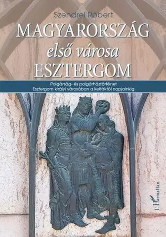 Svetové dejiny, dejiny štátov Magyarország első városa Esztergom - Róbert Szendrei