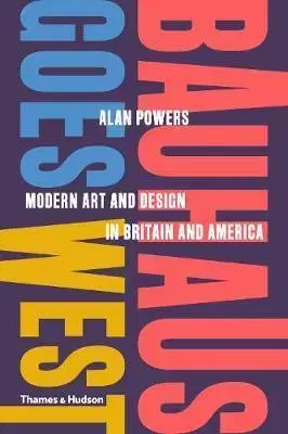 Moderné dejiny Bauhaus Goes West - Alan Powers