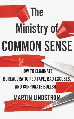 Biznis a kariéra The Ministry of Common Sense How to Eliminate Bureaucratic Red Tape, Bad Excuses - Martin Lindstrom