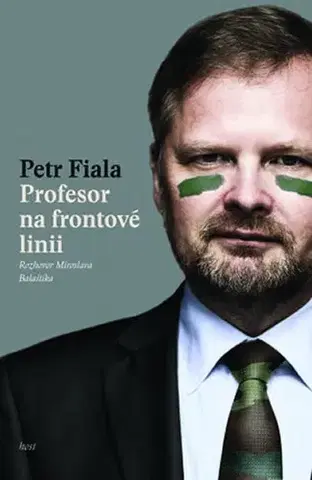 Fejtóny, rozhovory, reportáže Profesor na frontové linii - Petr Fiala,Miroslav Balaštík