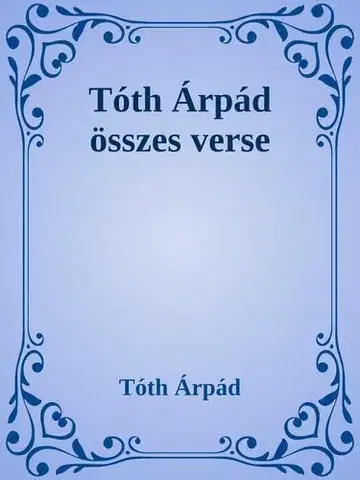 Svetová beletria Tóth Árpád összes verse - Árpád Tóth