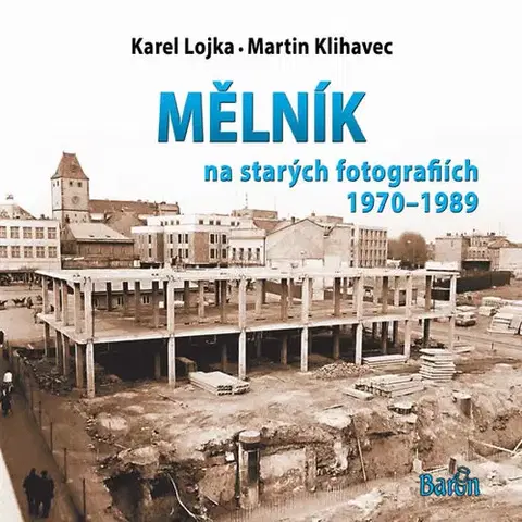 Slovenské a české dejiny Mělník na starých fotografiích 1970-1989 - Martin Klihavec,Karel Lojka