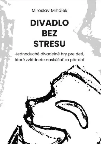 Divadlo - teória, história,... Divadlo bez stresu - Miroslav Mihálek