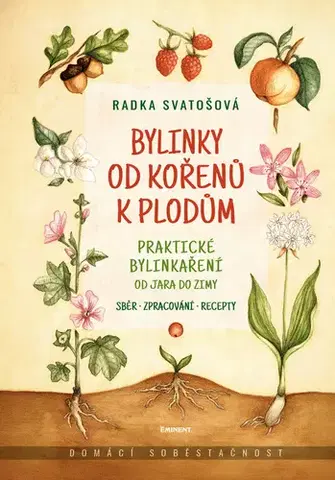 Prírodná lekáreň, bylinky Bylinky od kořenů k plodům - Radka Svatošová