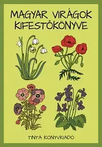 Nalepovačky, vystrihovačky, skladačky Magyar virágok kifestőkönyve - Eszter Miksné Mátyási