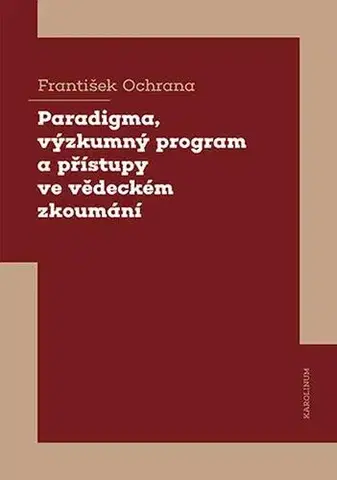 Pre vysoké školy Paradigma, výzkumný program a přístupy ve vědeckém zkoumání - František Ochrana