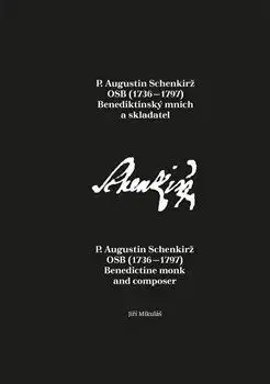 Hudba - noty, spevníky, príručky P. Augustin Schenkirž OSB (1736–1797): Benediktinský mnich a skladatel - Jiři Mikulášek