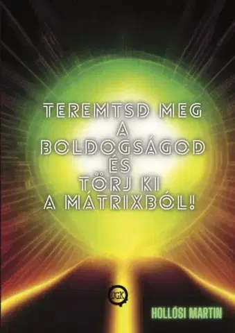 Duchovný rozvoj Teremtsd meg a Boldogságod és törj ki a Mátrixból! - Martin Hollósi