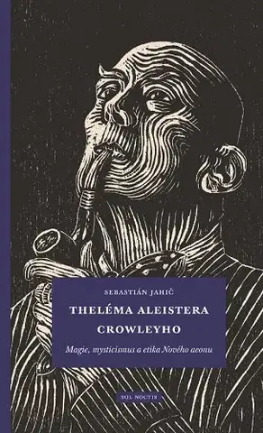 Filozofia Theléma Aleistera Crowleyho: Magie, mysticismus a etika Nového aeonu - Sebastián Jahič