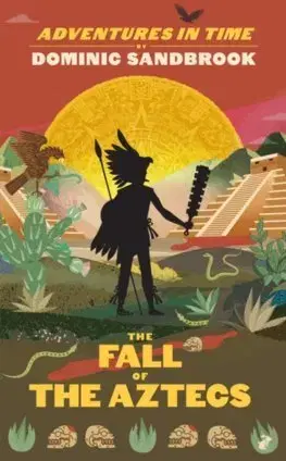 História Adventures in Time: The Fall of the Aztecs - Dominic Sandbrook,Edward Bettison