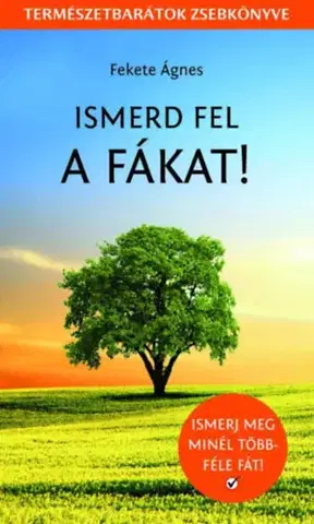 Biológia, fauna a flóra Ismerd fel a fákat! - Természetbarátok zsebkönyve - Ágnes Fekete