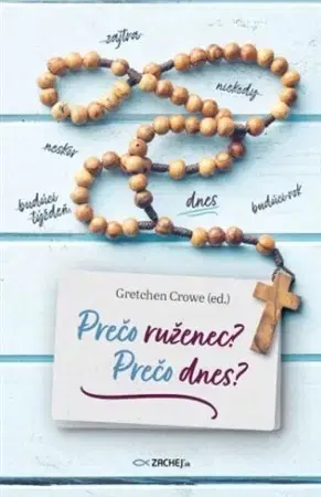Kresťanstvo Prečo ruženec? Prečo dnes? - Gretchen Crowe