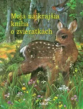 Rozprávky pre malé deti Moja najkrajšia knížka o zvieratkách