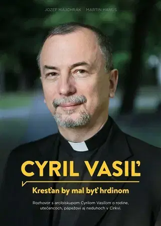 Kresťanstvo Cyril Vasiľ - Kresťan by mal byť hrdinom - Jozef Majchrák
