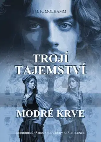 Historické romány Trojí tajemství modré krve - M. K. Molhamm